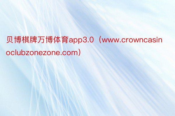 贝博棋牌万博体育app3.0（www.crowncasinoclubzonezone.com）