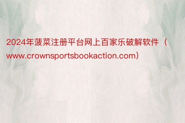 2024年菠菜注册平台网上百家乐破解软件(www.crownsportsbookaction.com)
